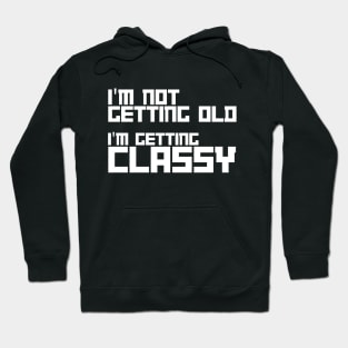 i am not getting old i am getting classy Hoodie